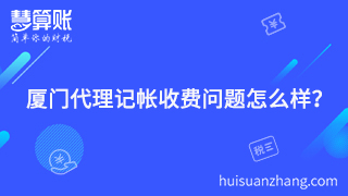 廈門代理記帳收費問題怎么樣？聰明老板的聰明之處就在這里體現(xiàn)