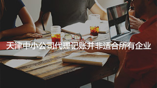 天津中小公司代理記賬并非適合所有企業(yè) 天津中小公司代理記賬并非適合所有企業(yè)